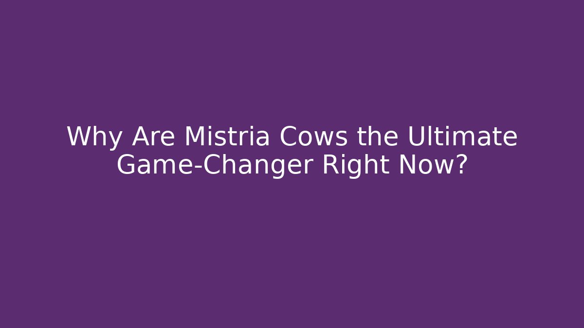 Why Are Mistria Cows the Ultimate Game-Changer Right Now?