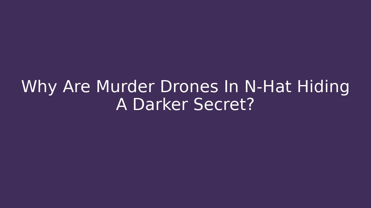 Why Are Murder Drones In N-Hat Hiding A Darker Secret?