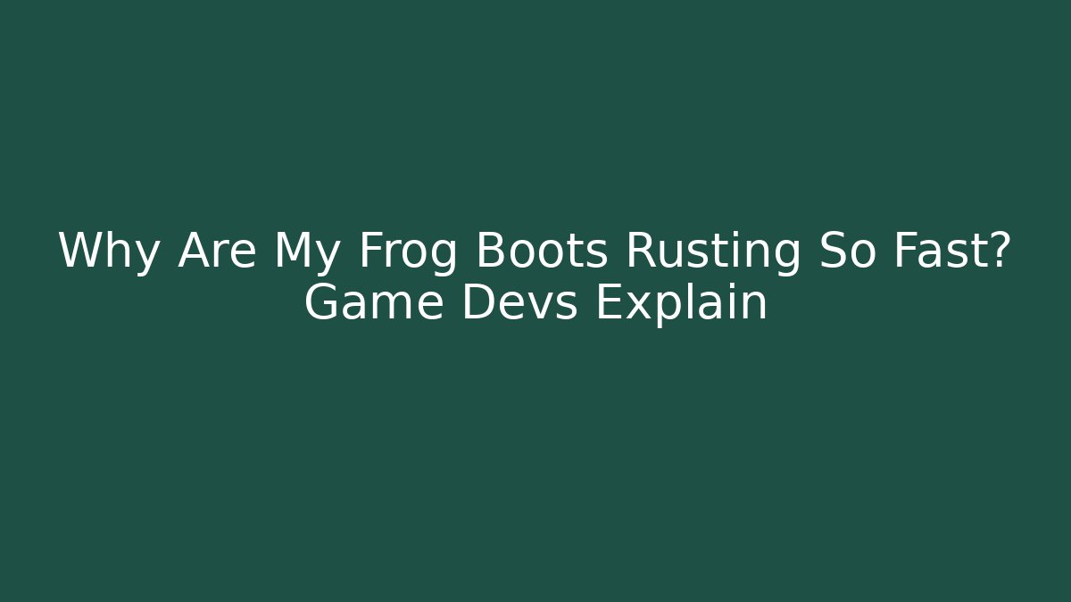 Why Are My Frog Boots Rusting So Fast? Game Devs Explain