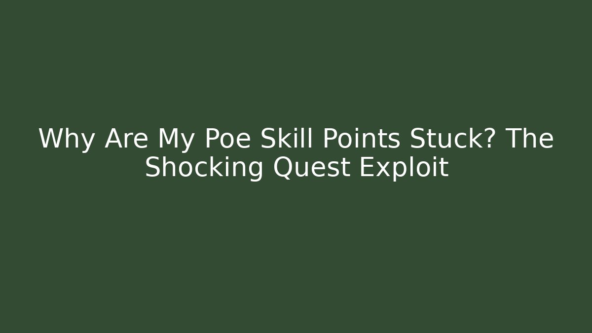 Why Are My Poe Skill Points Stuck? The Shocking Quest Exploit - Create More Assets