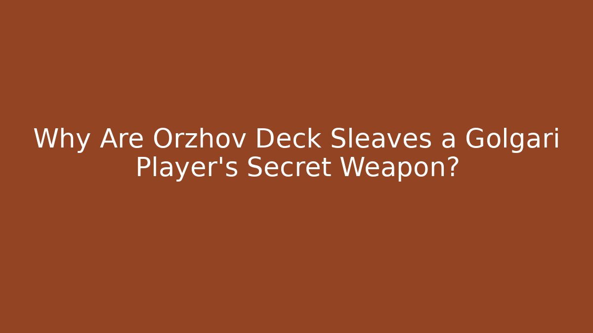 Why Are Orzhov Deck Sleaves a Golgari Player's Secret Weapon?