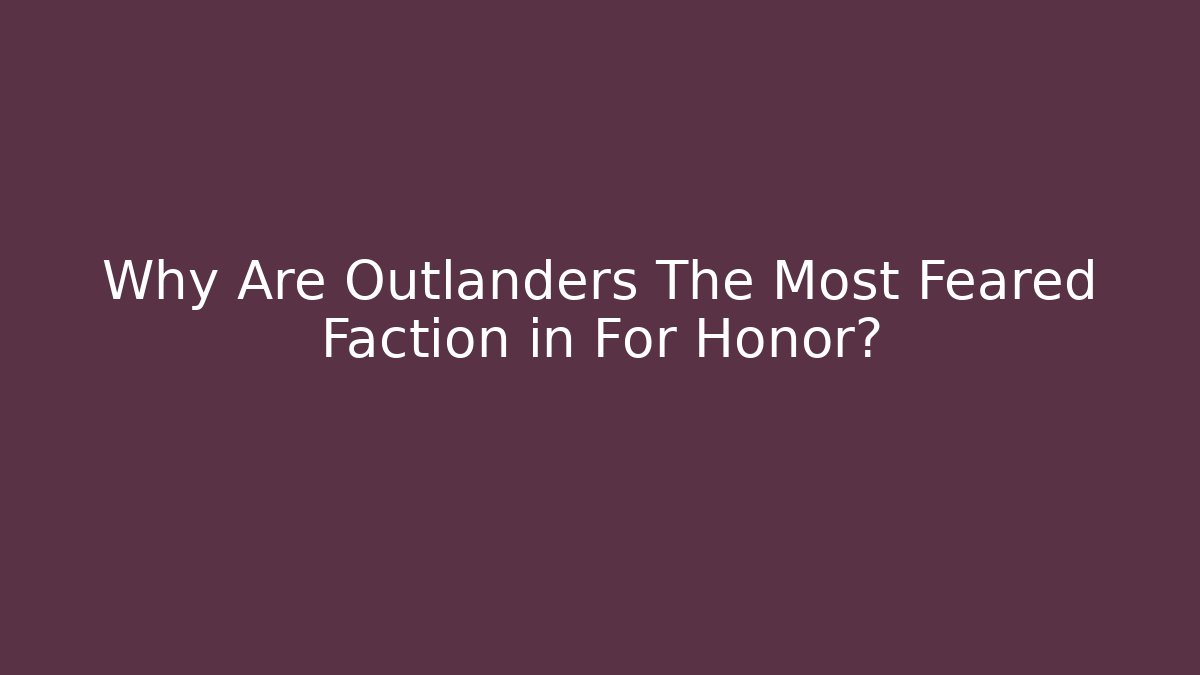 Why Are Outlanders The Most Feared Faction in For Honor?