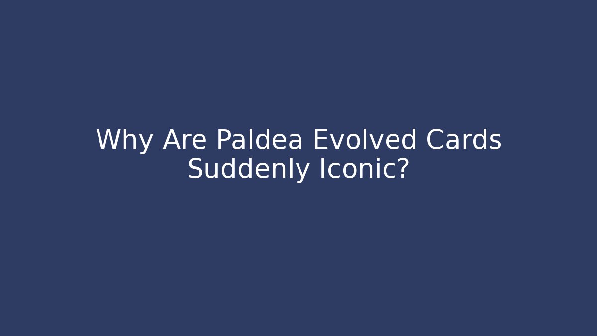 Why Are Paldea Evolved Cards Suddenly Iconic?