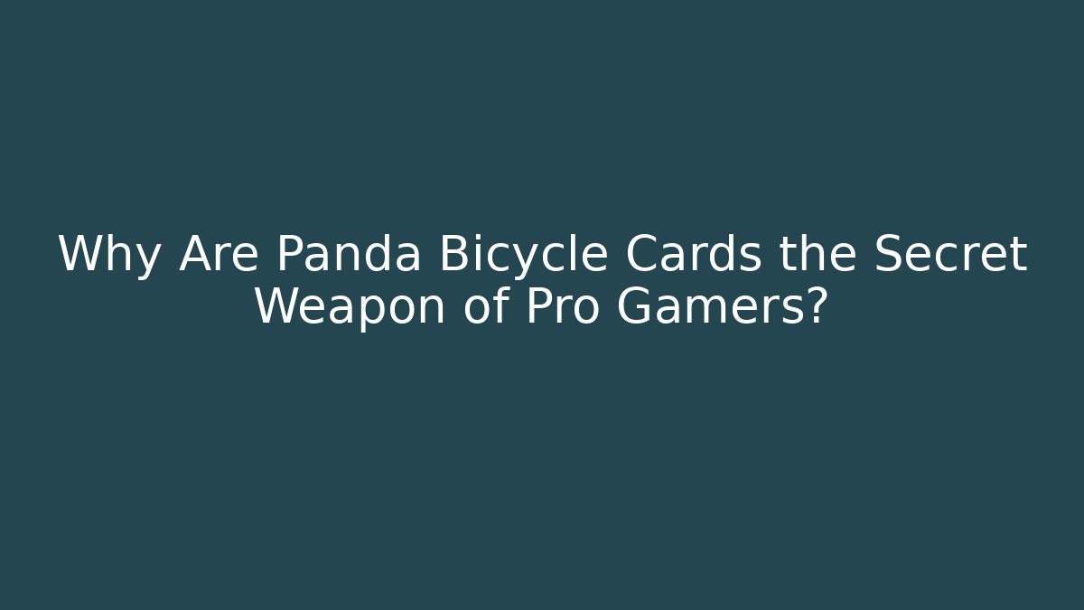 Why Are Panda Bicycle Cards the Secret Weapon of Pro Gamers?