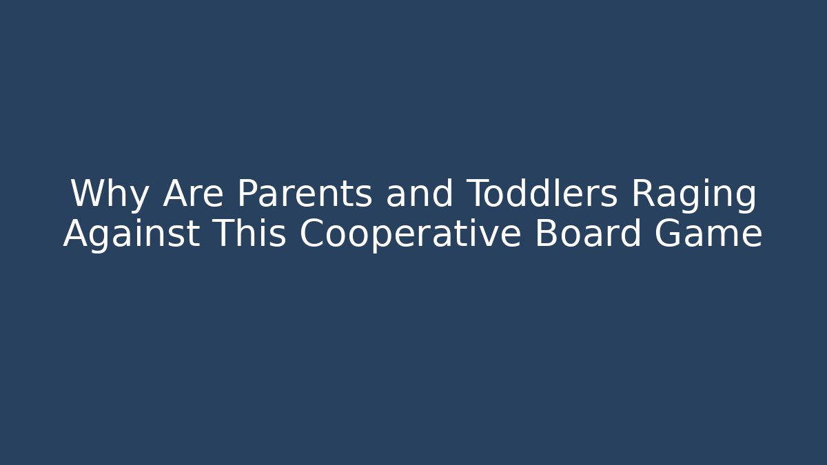Why Are Parents and Toddlers Raging Against This Cooperative Board Game