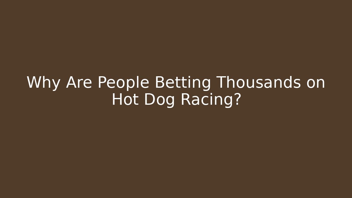 Why Are People Betting Thousands on Hot Dog Racing?