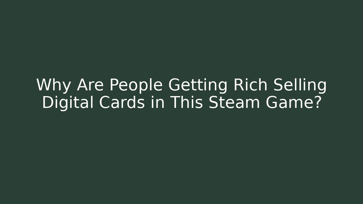 Why Are People Getting Rich Selling Digital Cards in This Steam Game?