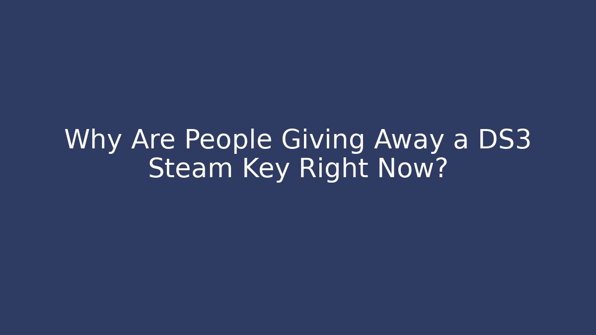 Why Are People Giving Away a DS3 Steam Key Right Now?