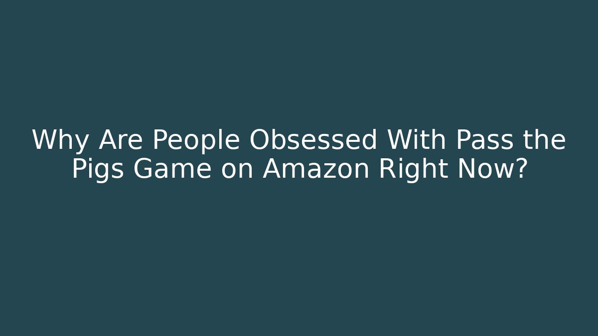 Why Are People Obsessed With Pass the Pigs Game on Amazon Right Now? - Create More Assets