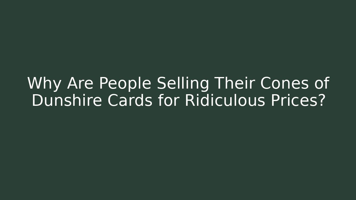 Why Are People Selling Their Cones of Dunshire Cards for Ridiculous Prices?