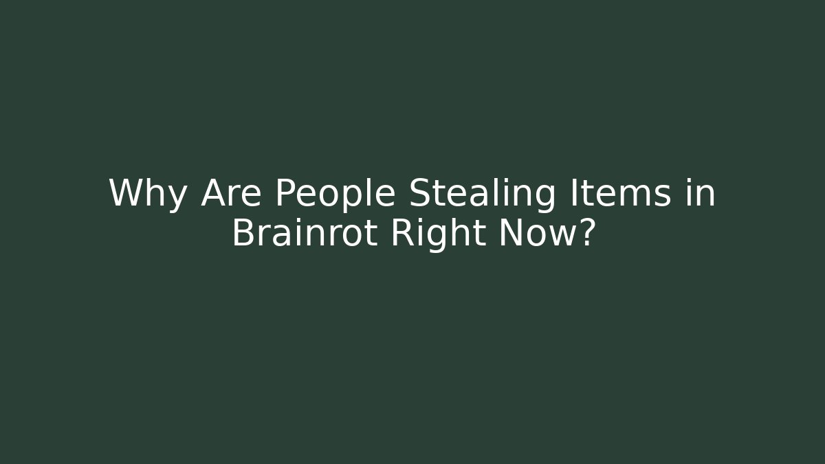 Why Are People Stealing Items in Brainrot Right Now?