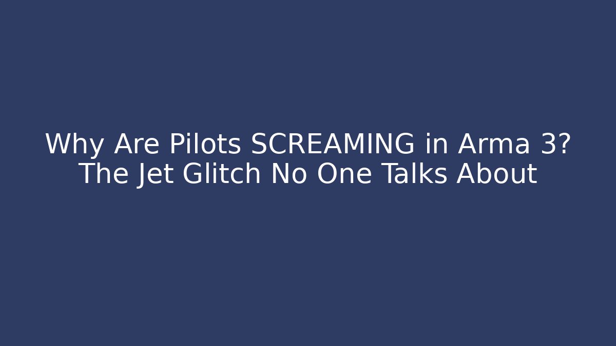 Why Are Pilots SCREAMING in Arma 3? The Jet Glitch No One Talks About