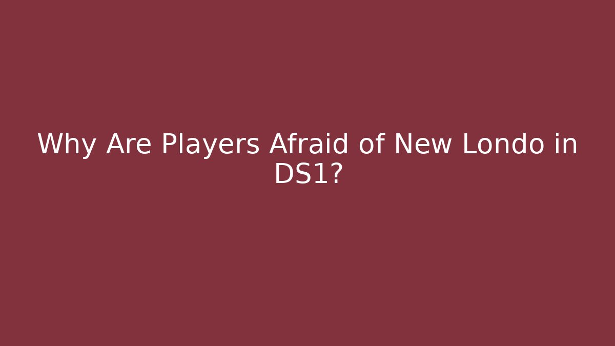 Why Are Players Afraid of New Londo in DS1?