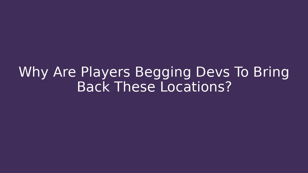 Why Are Players Begging Devs To Bring Back These Locations?