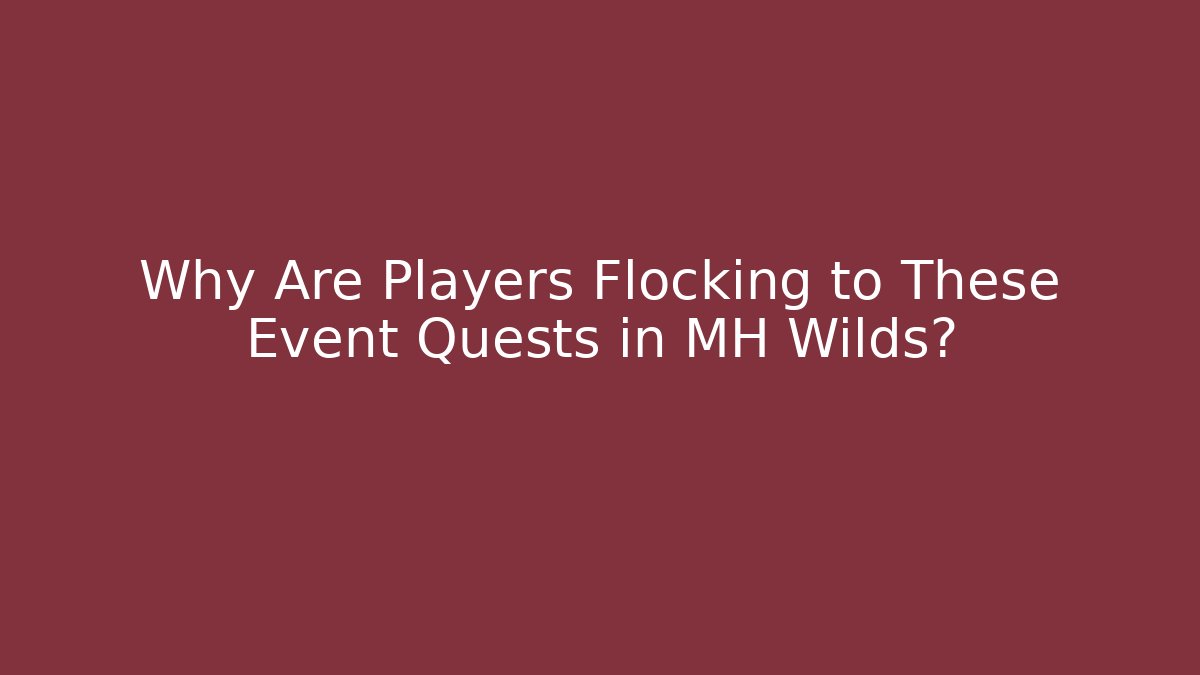 Why Are Players Flocking to These Event Quests in MH Wilds?