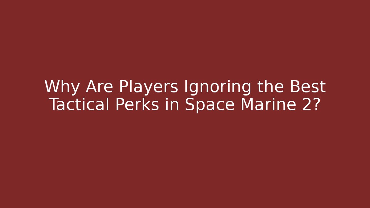 Why Are Players Ignoring the Best Tactical Perks in Space Marine 2?