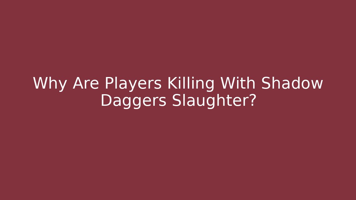 Why Are Players Killing With Shadow Daggers Slaughter?