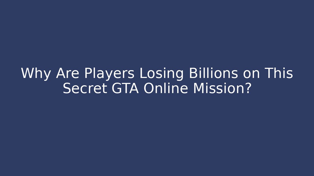 Why Are Players Losing Billions on This Secret GTA Online Mission?