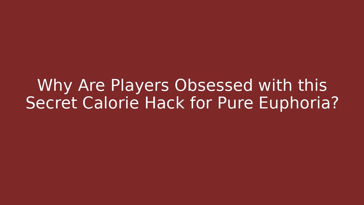 Why Are Players Obsessed with this Secret Calorie Hack for Pure Euphoria?