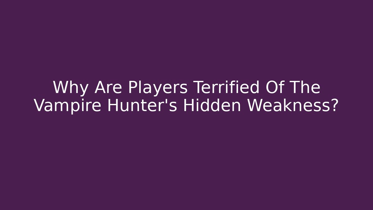 Why Are Players Terrified Of The Vampire Hunter's Hidden Weakness?