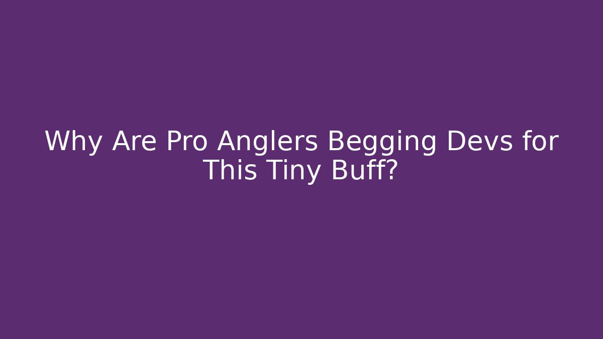 Why Are Pro Anglers Begging Devs for This Tiny Buff? - Create More Assets