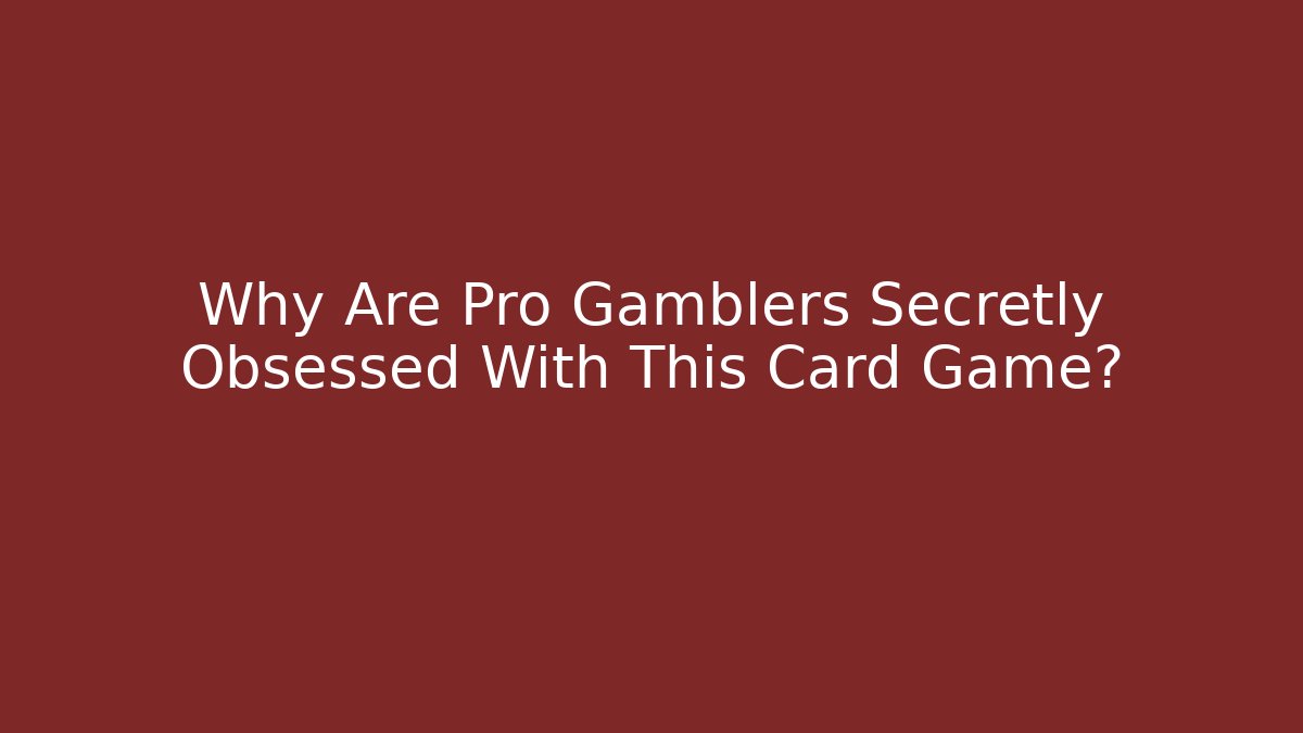 Why Are Pro Gamblers Secretly Obsessed With This Card Game?