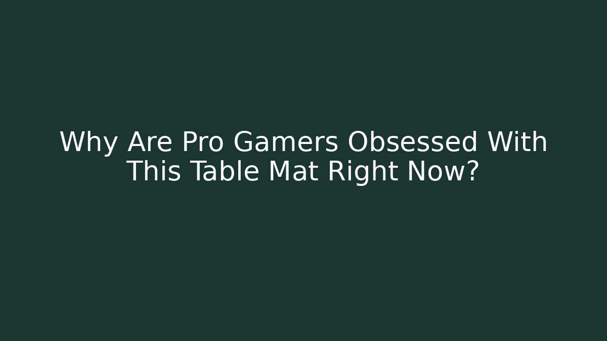 Why Are Pro Gamers Obsessed With This Table Mat Right Now?