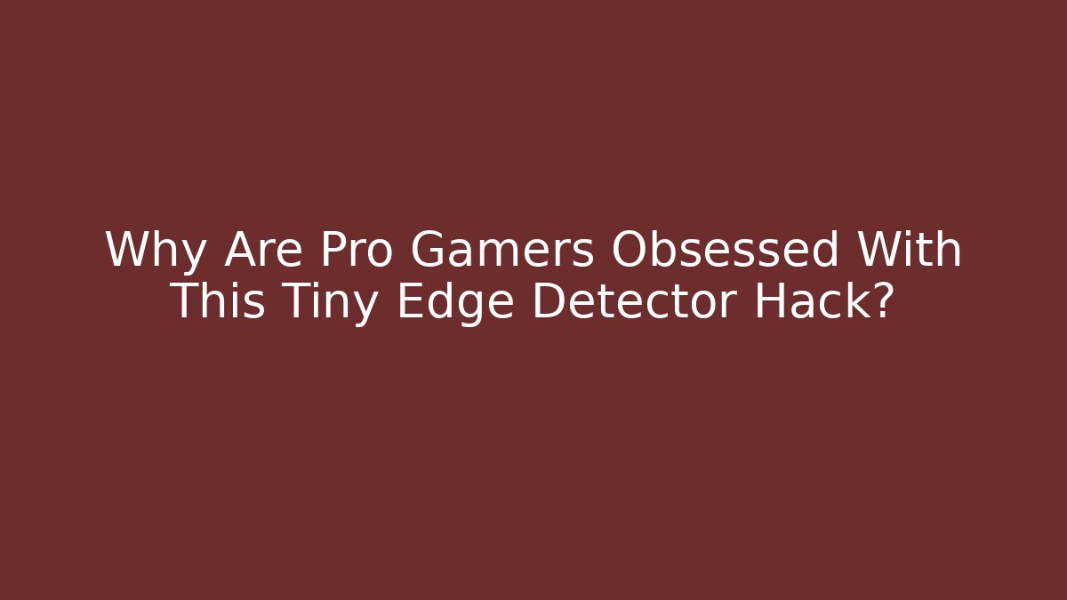Why Are Pro Gamers Obsessed With This Tiny Edge Detector Hack?
