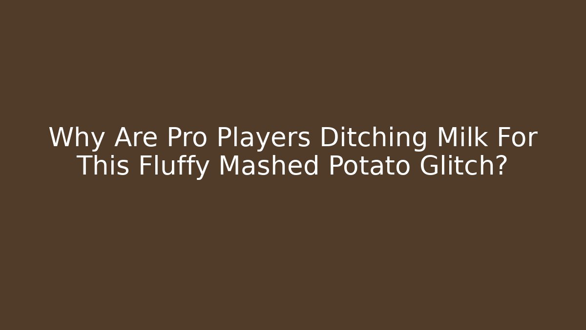 Why Are Pro Players Ditching Milk For This Fluffy Mashed Potato Glitch? - Create More Assets