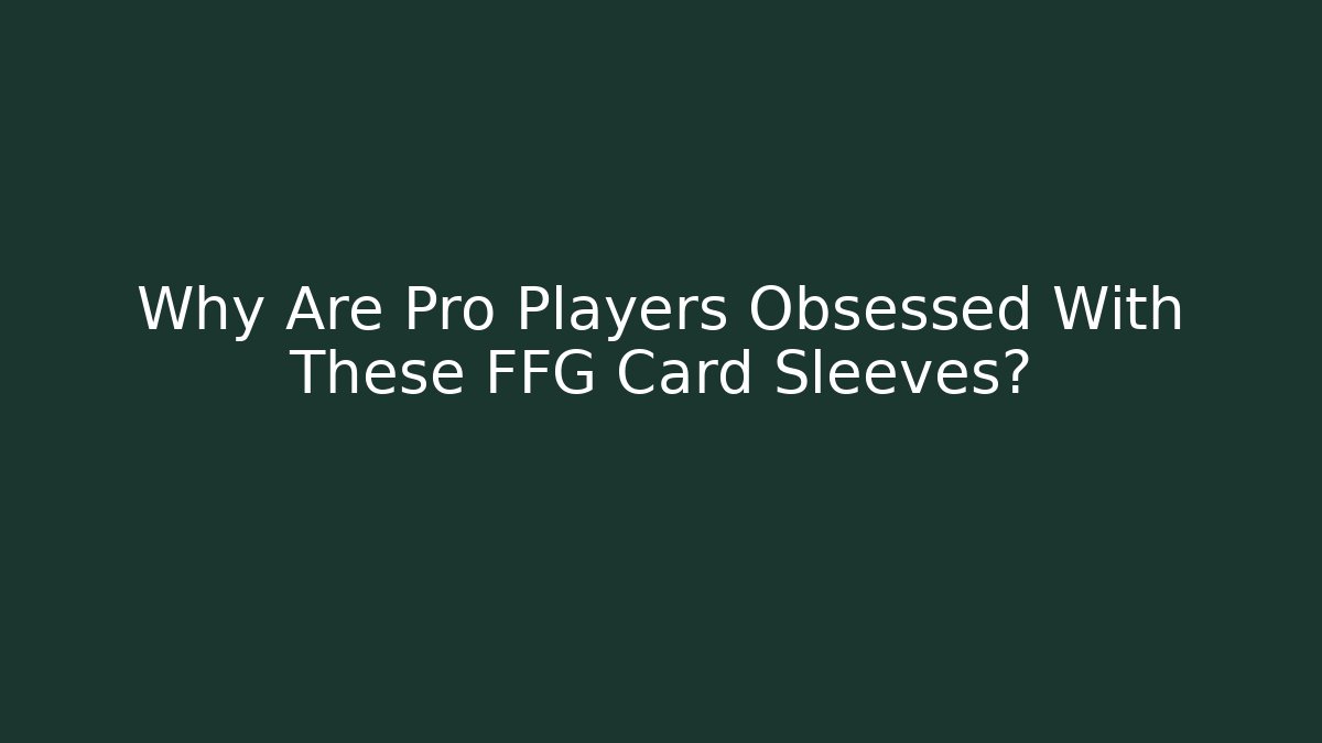 Why Are Pro Players Obsessed With These FFG Card Sleeves?