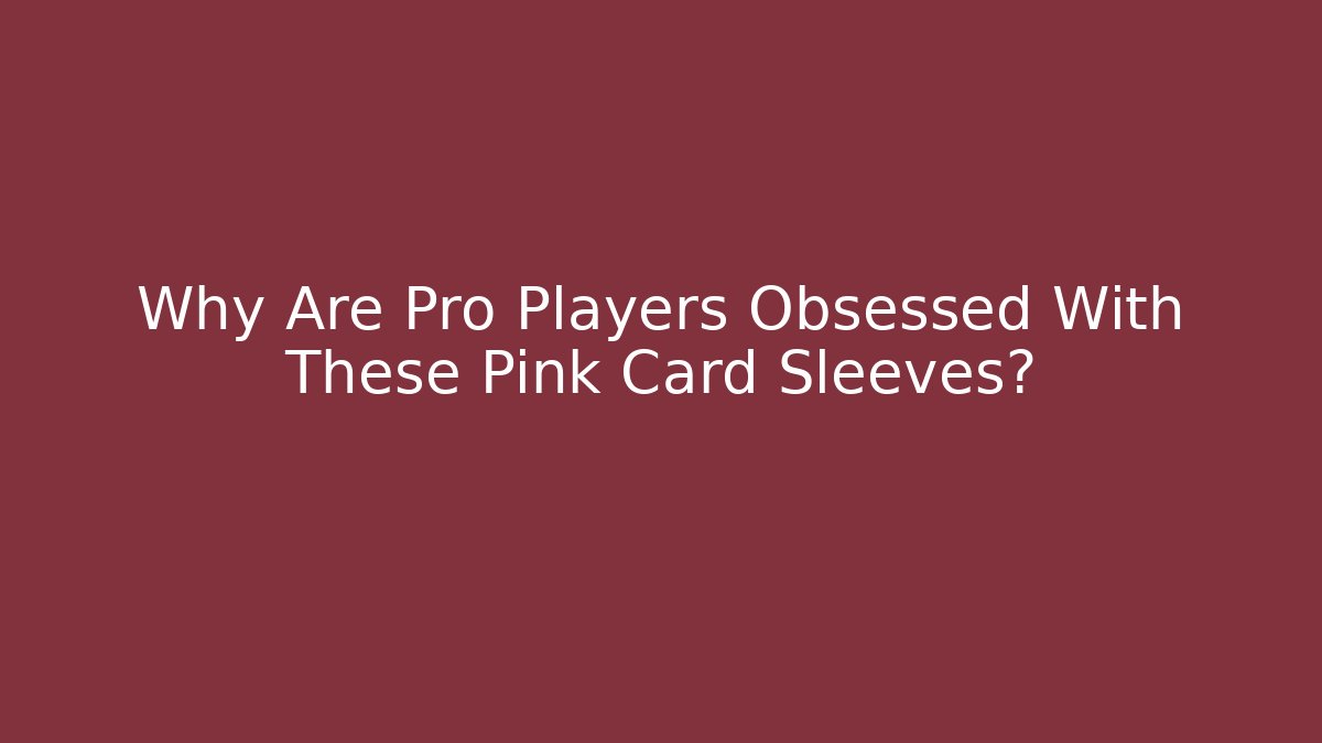 Why Are Pro Players Obsessed With These Pink Card Sleeves?