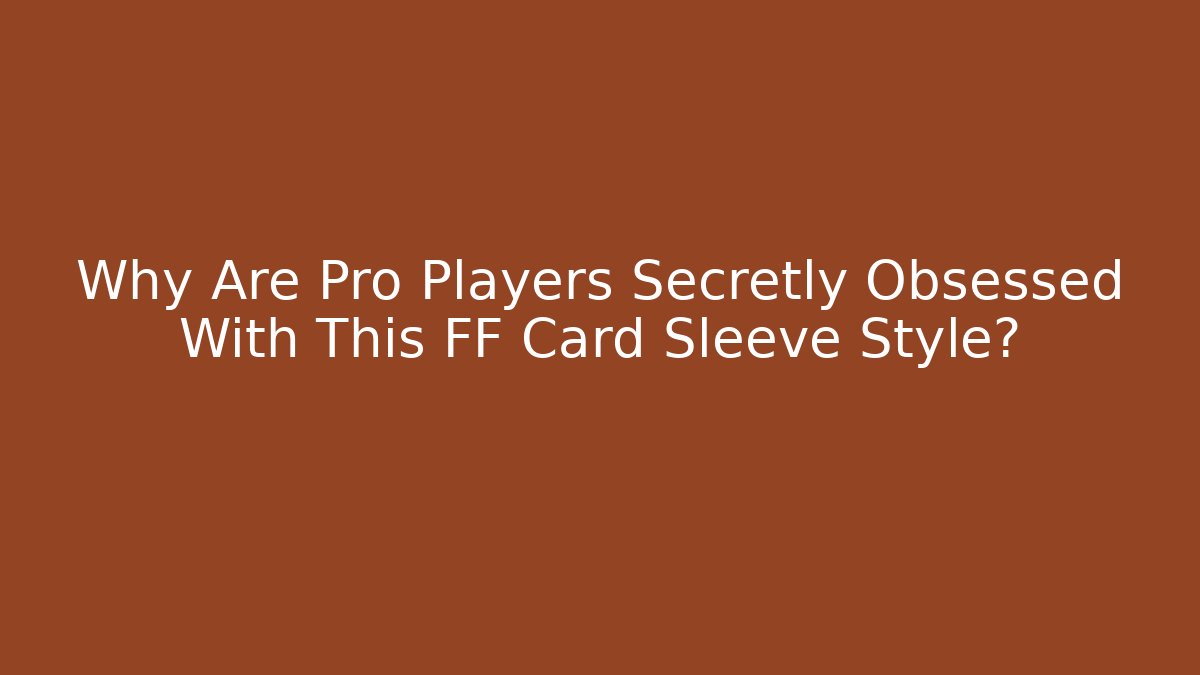 Why Are Pro Players Secretly Obsessed With This FF Card Sleeve Style?