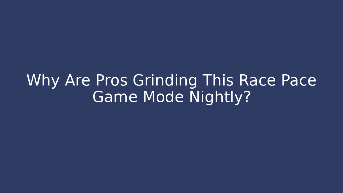 Why Are Pros Grinding This Race Pace Game Mode Nightly?