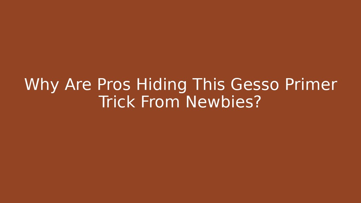 Why Are Pros Hiding This Gesso Primer Trick From Newbies?