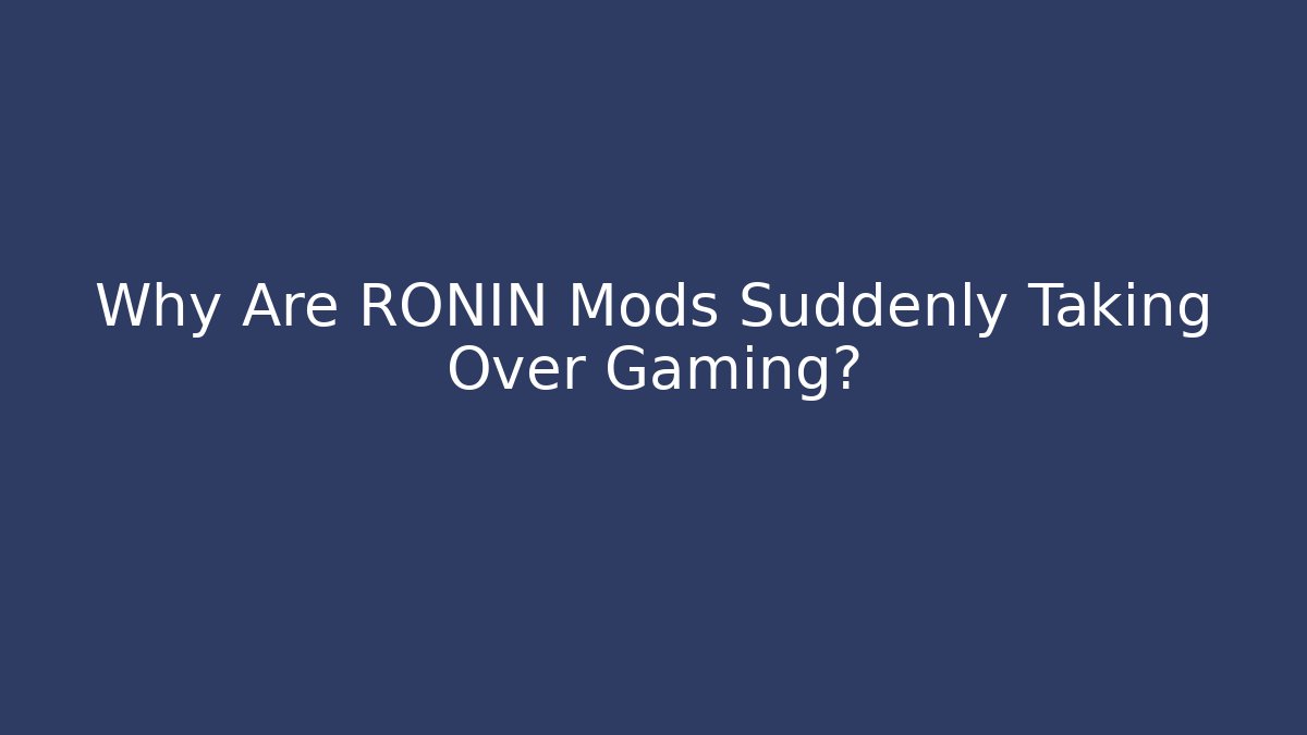 Why Are RONIN Mods Suddenly Taking Over Gaming?