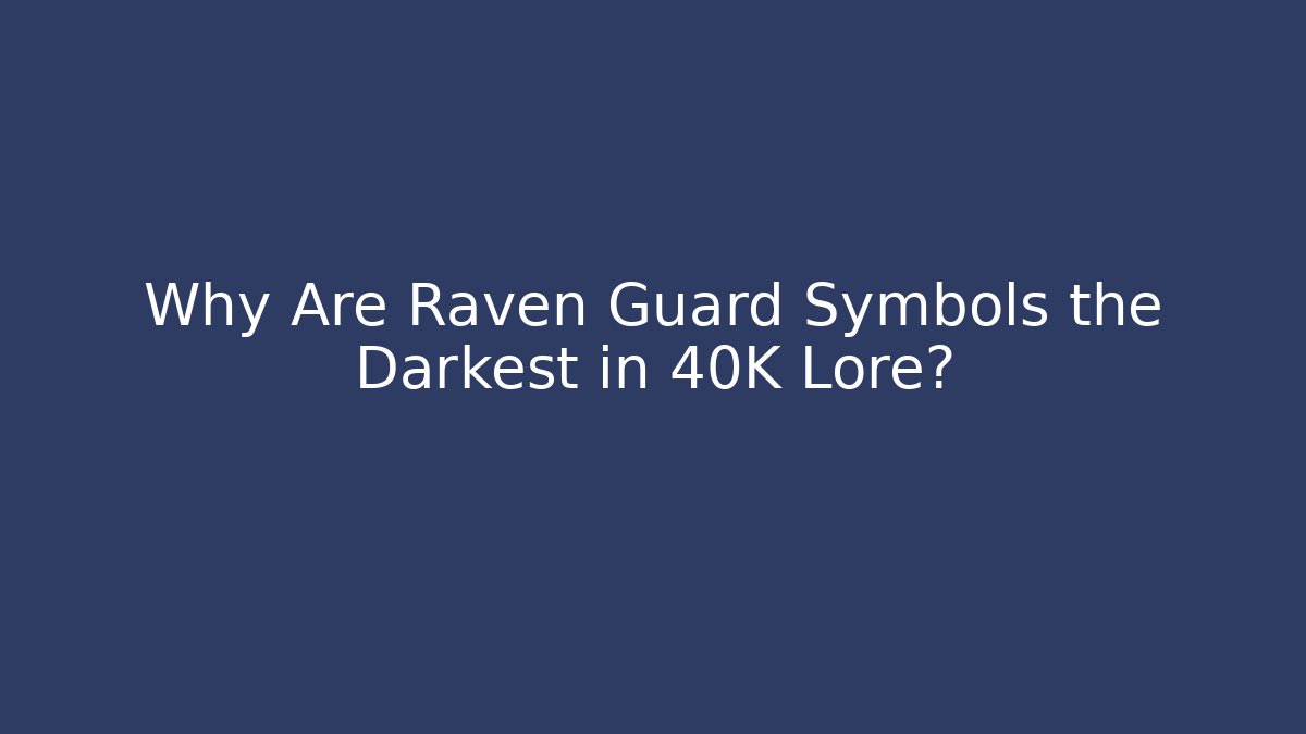 Why Are Raven Guard Symbols the Darkest in 40K Lore?