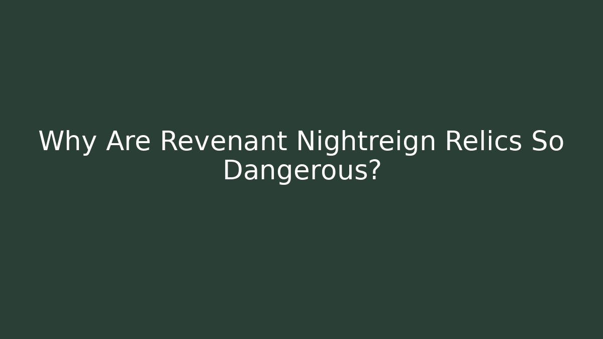 Why Are Revenant Nightreign Relics So Dangerous?