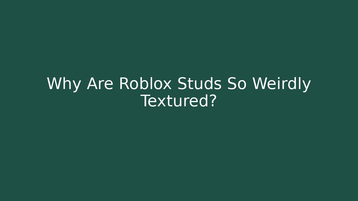 Why Are Roblox Studs So Weirdly Textured?