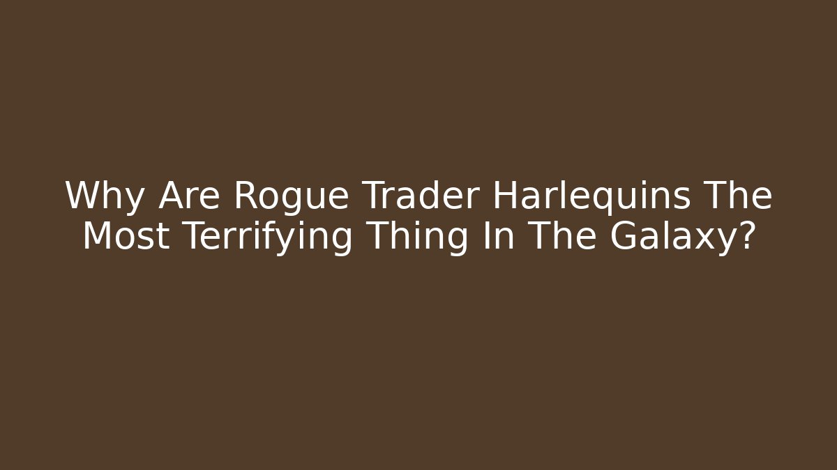 Why Are Rogue Trader Harlequins The Most Terrifying Thing In The Galaxy?
