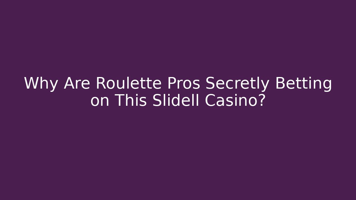 Why Are Roulette Pros Secretly Betting on This Slidell Casino?