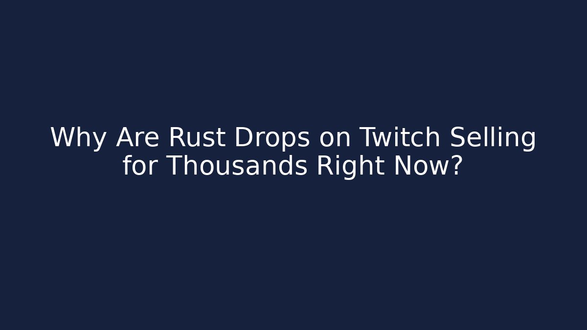 Why Are Rust Drops on Twitch Selling for Thousands Right Now? - Create More Assets