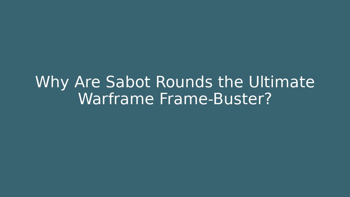 Why Are Sabot Rounds the Ultimate Warframe Frame-Buster?