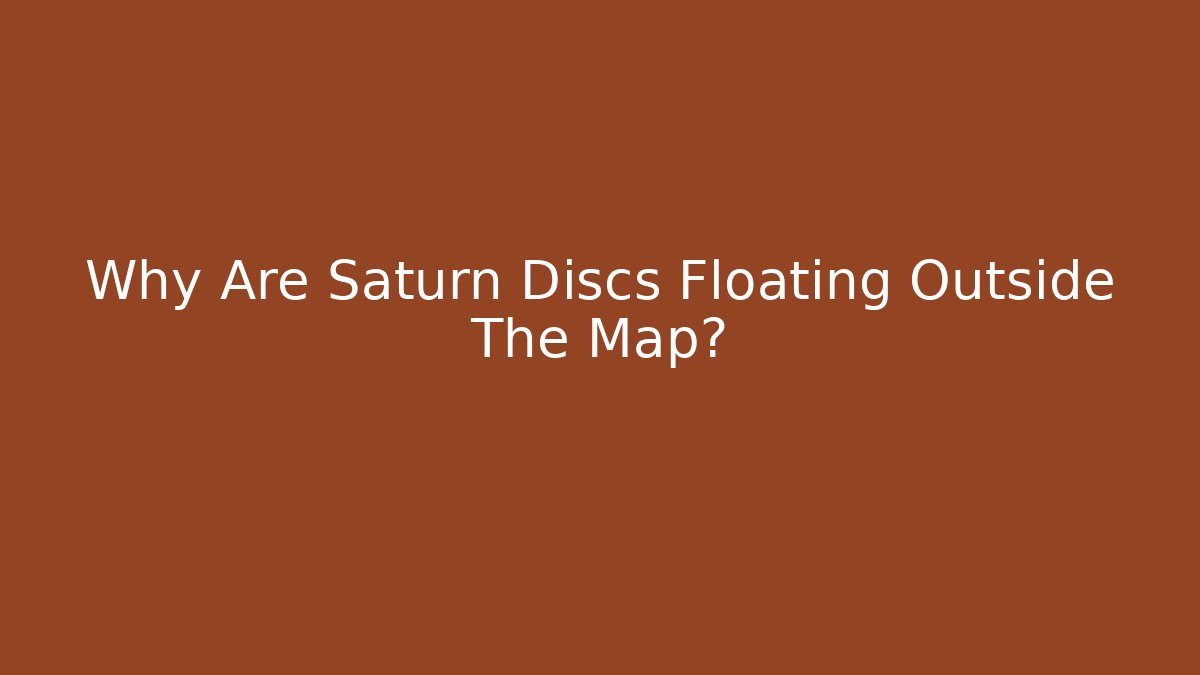 Why Are Saturn Discs Floating Outside The Map? - Create More Assets