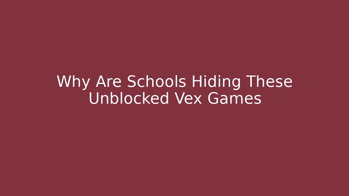Why Are Schools Hiding These Unblocked Vex Games - Create More Assets