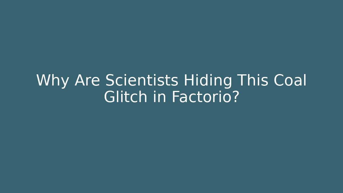 Why Are Scientists Hiding This Coal Glitch in Factorio?