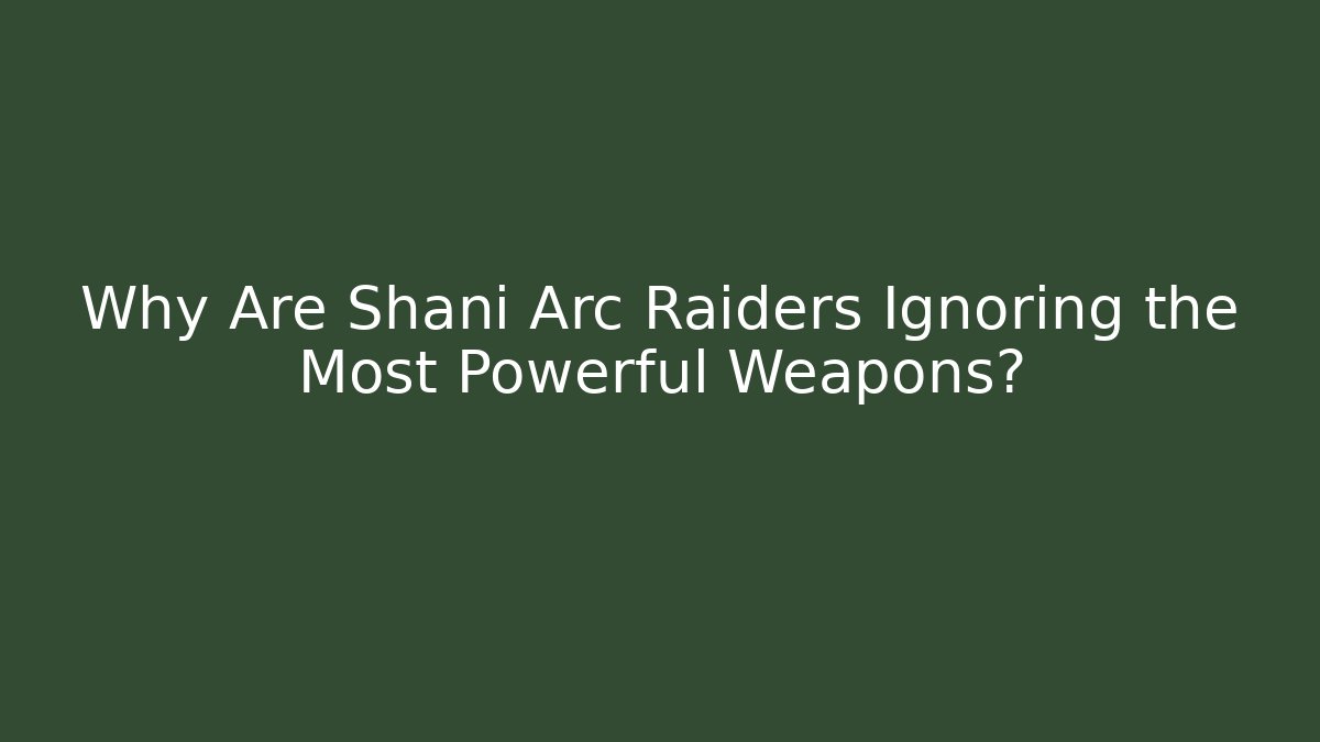 Why Are Shani Arc Raiders Ignoring the Most Powerful Weapons?