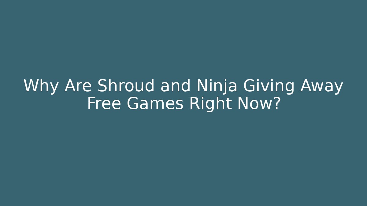 Why Are Shroud and Ninja Giving Away Free Games Right Now?