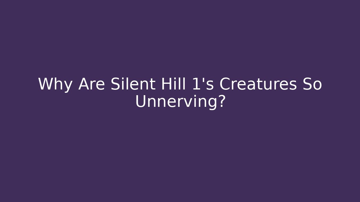 Why Are Silent Hill 1's Creatures So Unnerving? - Create More Assets