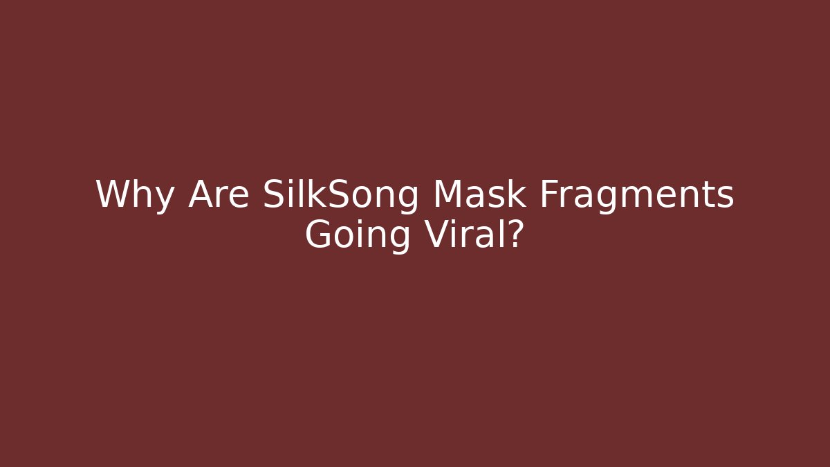 Why Are SilkSong Mask Fragments Going Viral? - Create More Assets