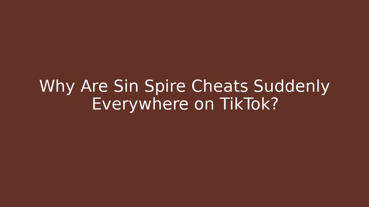 Why Are Sin Spire Cheats Suddenly Everywhere on TikTok?